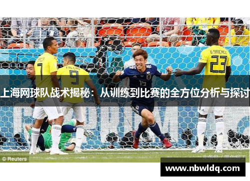 上海网球队战术揭秘：从训练到比赛的全方位分析与探讨